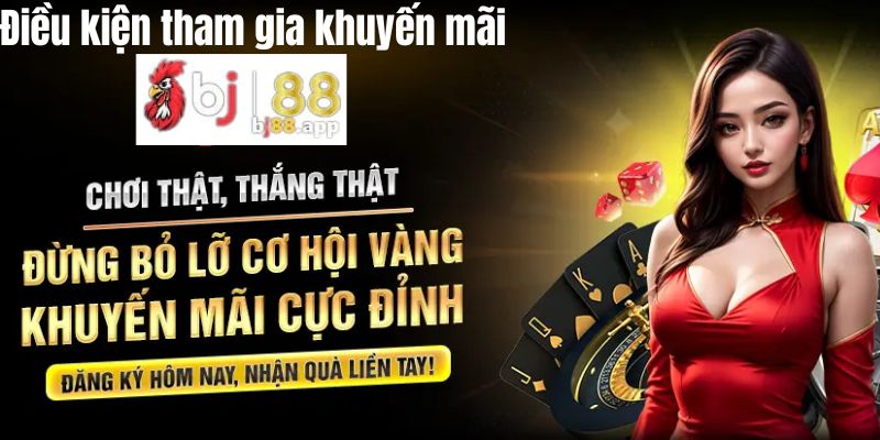 Điều kiện để tham gia các chương trình khuyến mãi tại Bj88 Điều kiện để tham gia các chương trình khuyến mãi tại Bj88