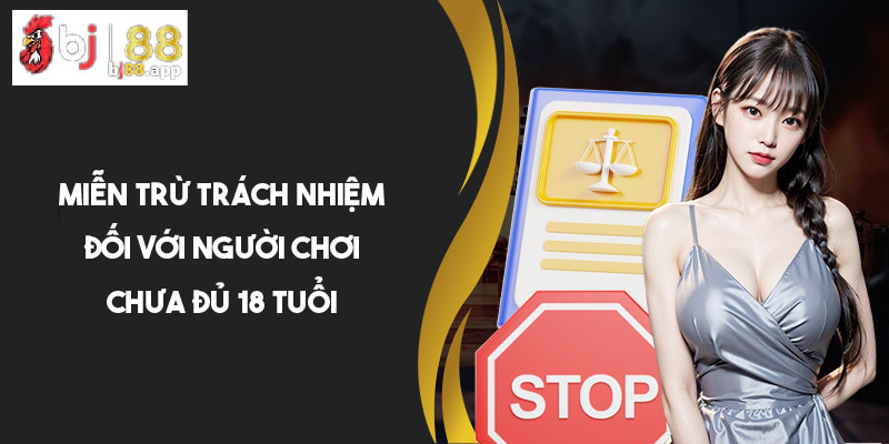 Quy định miễn trừ đối với thành viên chưa đủ 18 tuổi Quy định miễn trừ đối với thành viên chưa đủ 18 tuổi