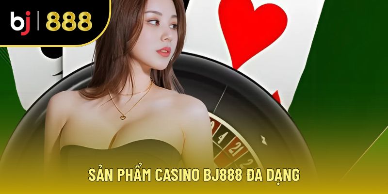 Giới Thiệu BJ888 - Casino Trực Tuyến Đẳng Cấp Thượng Lưu Sản phẩm casino BJ888 đa dạng