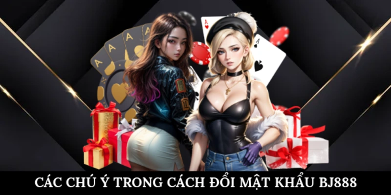 Các chú ý trong cách đổi mật khẩu BJ888