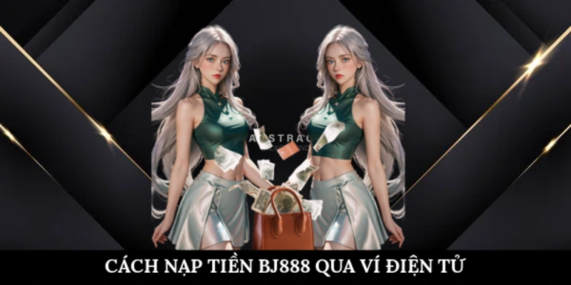 Cách nạp tiền BJ888 qua ví điện tử