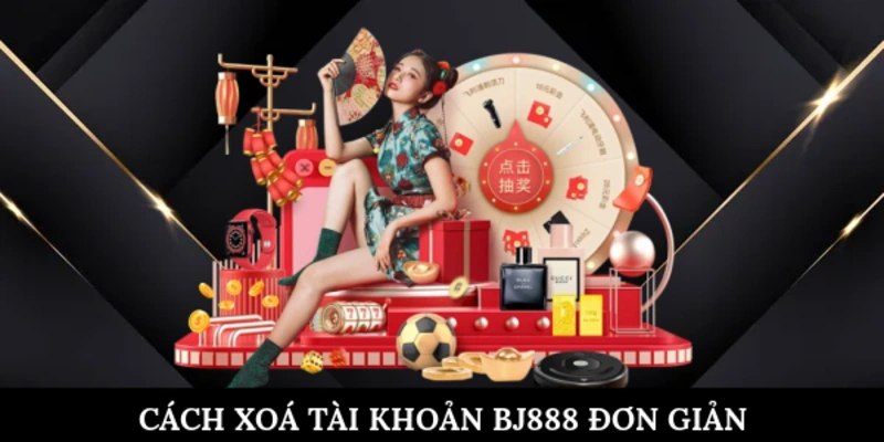 Cách Xoá Tài Khoản BJ888 An Toàn Hiệu Quả Cho Bet Thủ Cách xoá tài khoản BJ888 với các hình thức đơn giản