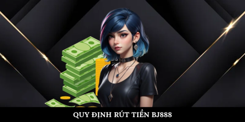 Quy định rút tiền BJ888
